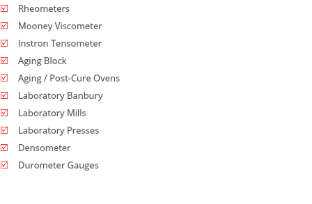 R Rheometers R Mooney Viscometer R Instron Tensometer R Aging Block R Aging / Post-Cure Ovens R Laboratory Banbury R Laboratory Mills R Laboratory Presses R Densometer R Durometer Gauges